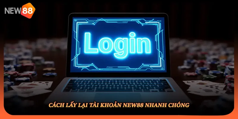 Cách lấy lại tài khoản NEW88 nhanh chóng