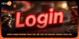 Đăng Nhập NEW88 Thao Tác Dễ, Vào Tài Khoản Trong Tích Tắc
