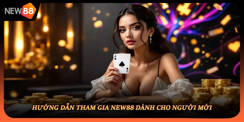 Hướng dẫn tham gia NEW88 dành cho người mới