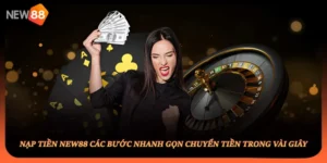 Nạp Tiền NEW88 Các Bước Nhanh Gọn Chuyển Tiền Trong Vài Giây