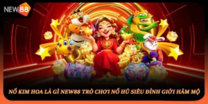 Nổ Kim Hoa Là Gì NEW88 Trò Chơi Nổ Hũ Siêu Đỉnh Giới Hâm Mộ