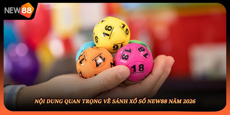 Nội dung quan trọng về sảnh xổ số NEW88 năm 2026