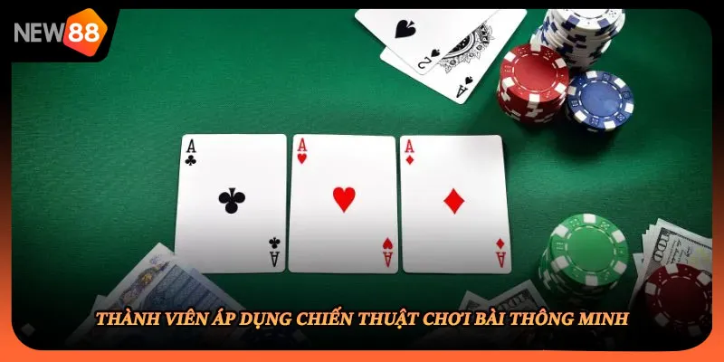 Thành viên áp dụng chiến thuật chơi bài thông minh