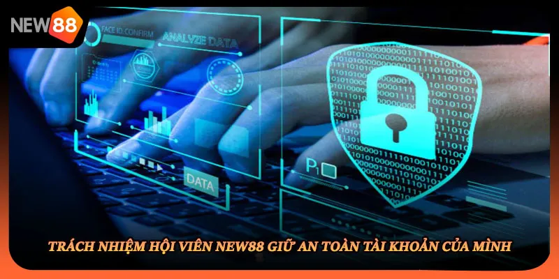 Trách nhiệm hội viên NEW88 giữ an toàn tài khoản của mình